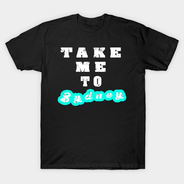 Take Me To Sydney T-Shirt by BaronBoutiquesStore